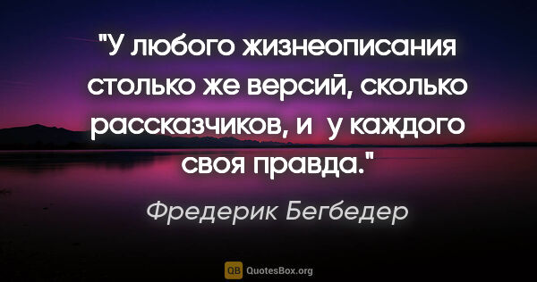 Фредерик Бегбедер цитата: "У любого жизнеописания столько же версий, сколько..."