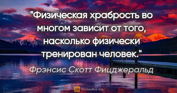 Фрэнсис Скотт Фицджеральд цитата: "Физическая храбрость во многом зависит от того, насколько..."