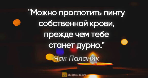 Чак Паланик цитата: "Можно проглотить пинту собственной крови, прежде чем тебе..."