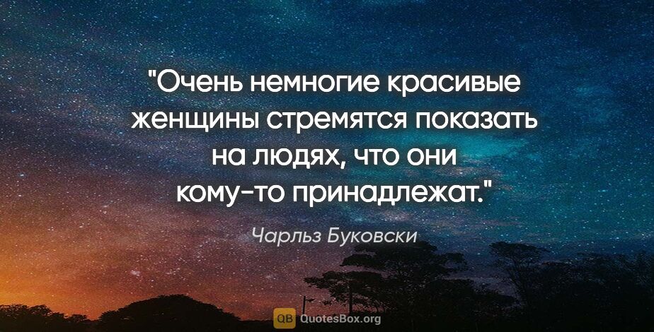 Чарльз Буковски цитата: "Очень немногие красивые женщины стремятся показать на людях,..."